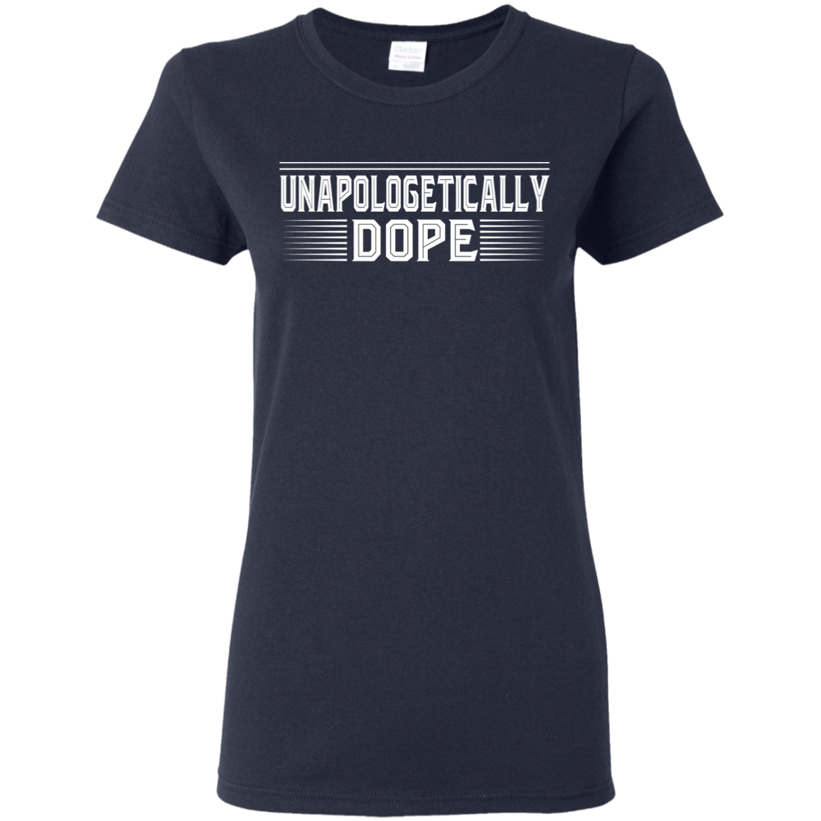 "UNAPOLOGELICALLY DOPE" Ladies' 5.3 oz. T-Shirt in white print