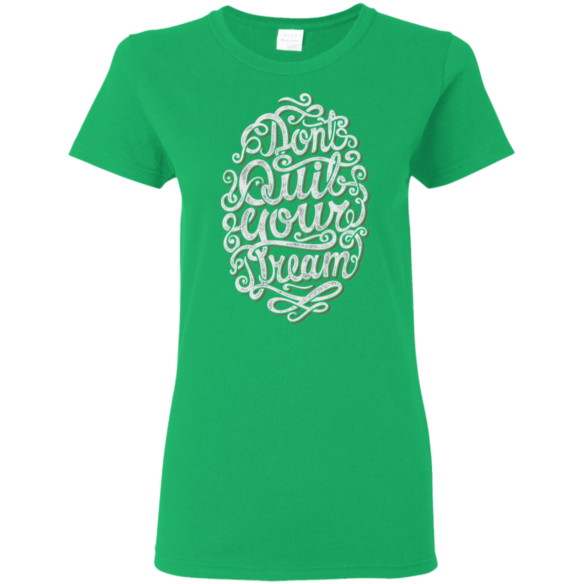 "DONT QUIT YOUR DREAM" Ladies' 5.3 oz. T-Shirt