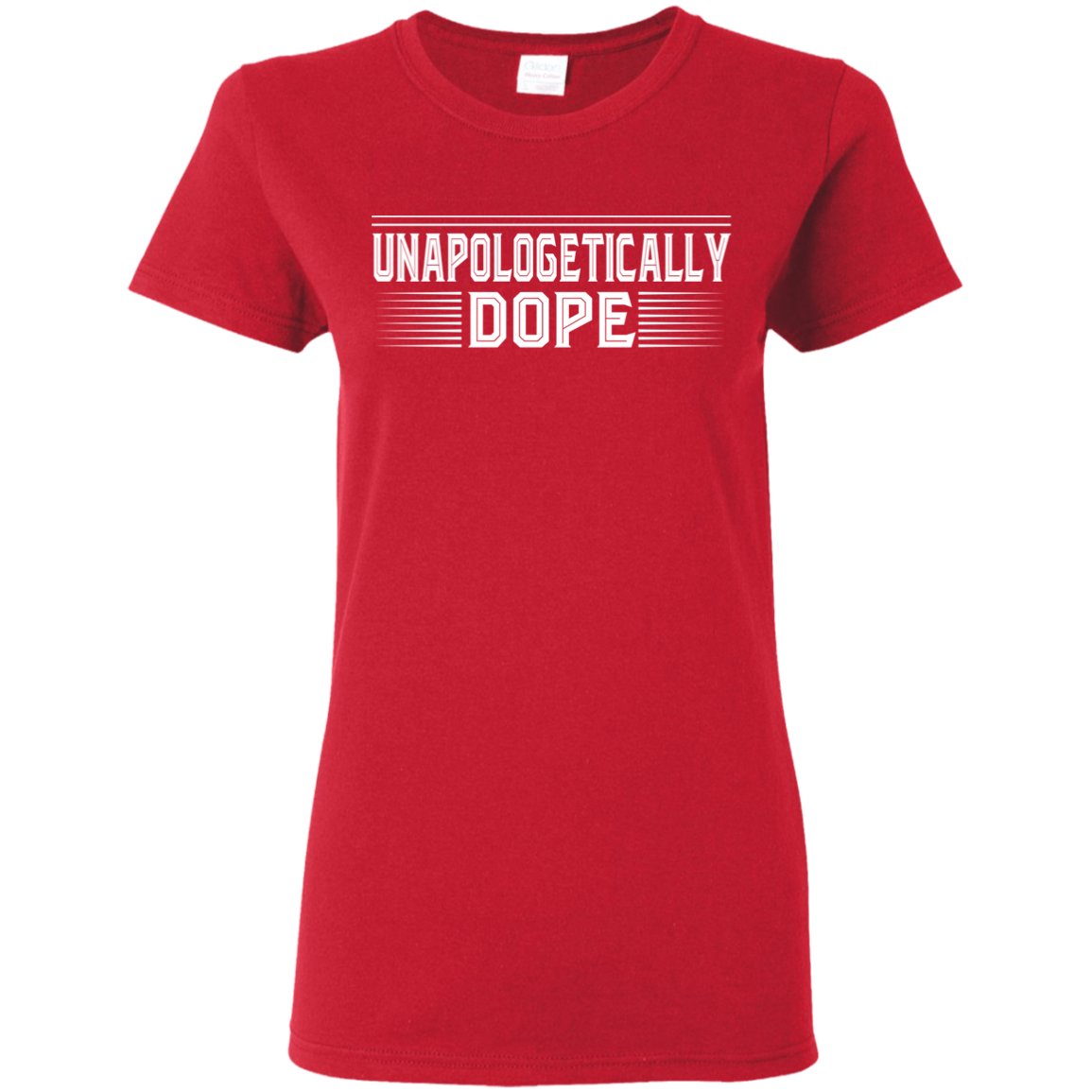 "UNAPOLOGELICALLY DOPE" Ladies' 5.3 oz. T-Shirt in white print