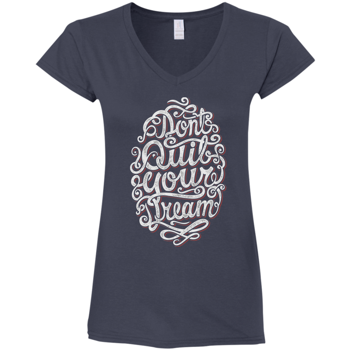 "DONT QUIT YOUR DREAM" Ladies' Fitted Softstyle 4.5 oz V-Neck T-Shirt