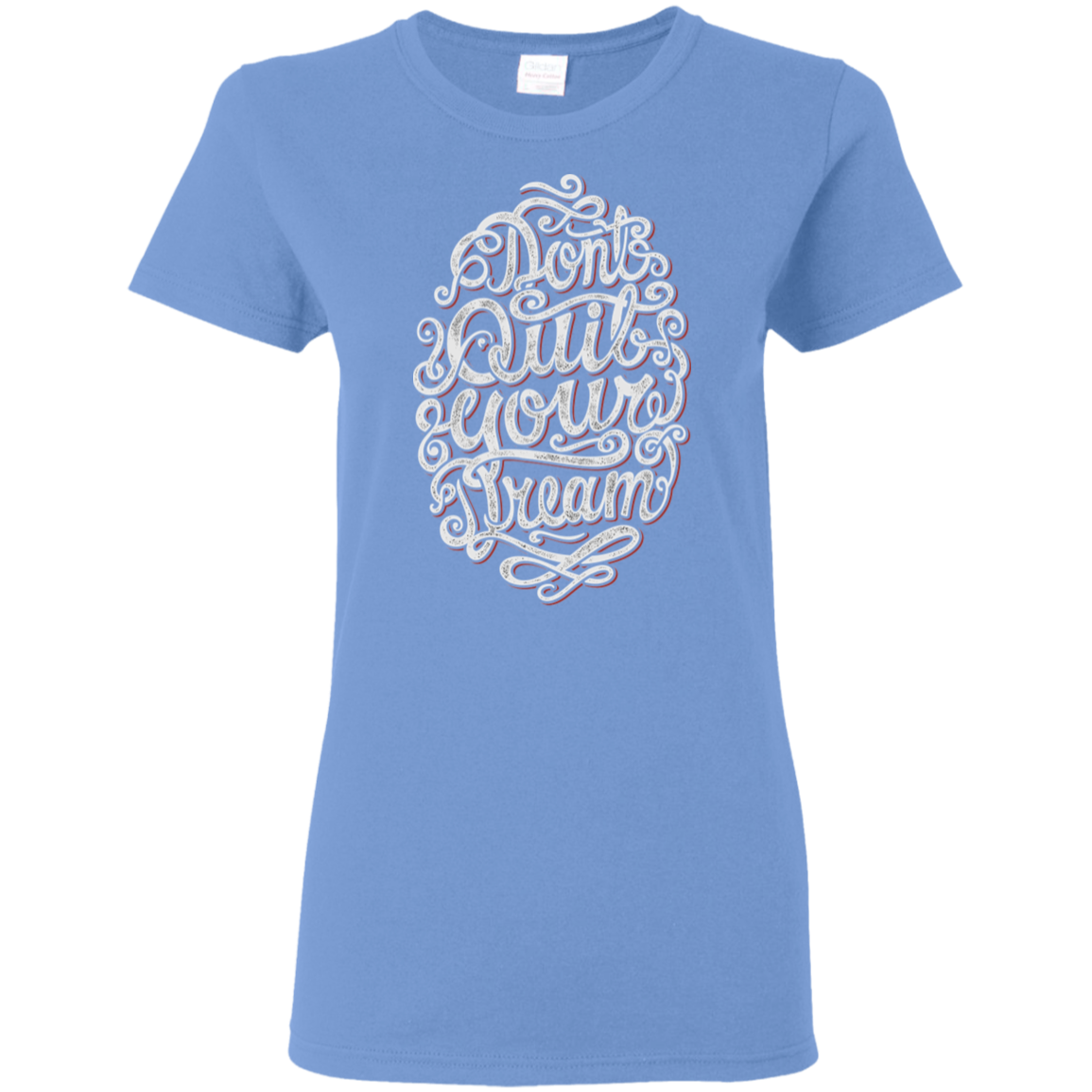 "DONT QUIT YOUR DREAM" Ladies' 5.3 oz. T-Shirt