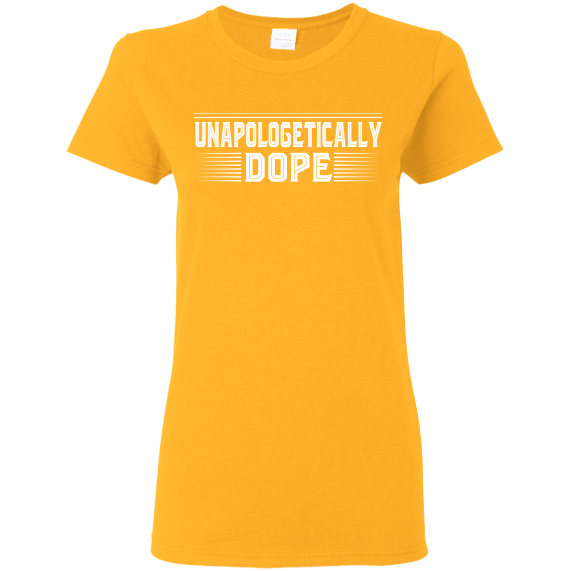 "UNAPOLOGELICALLY DOPE" Ladies' 5.3 oz. T-Shirt in white print