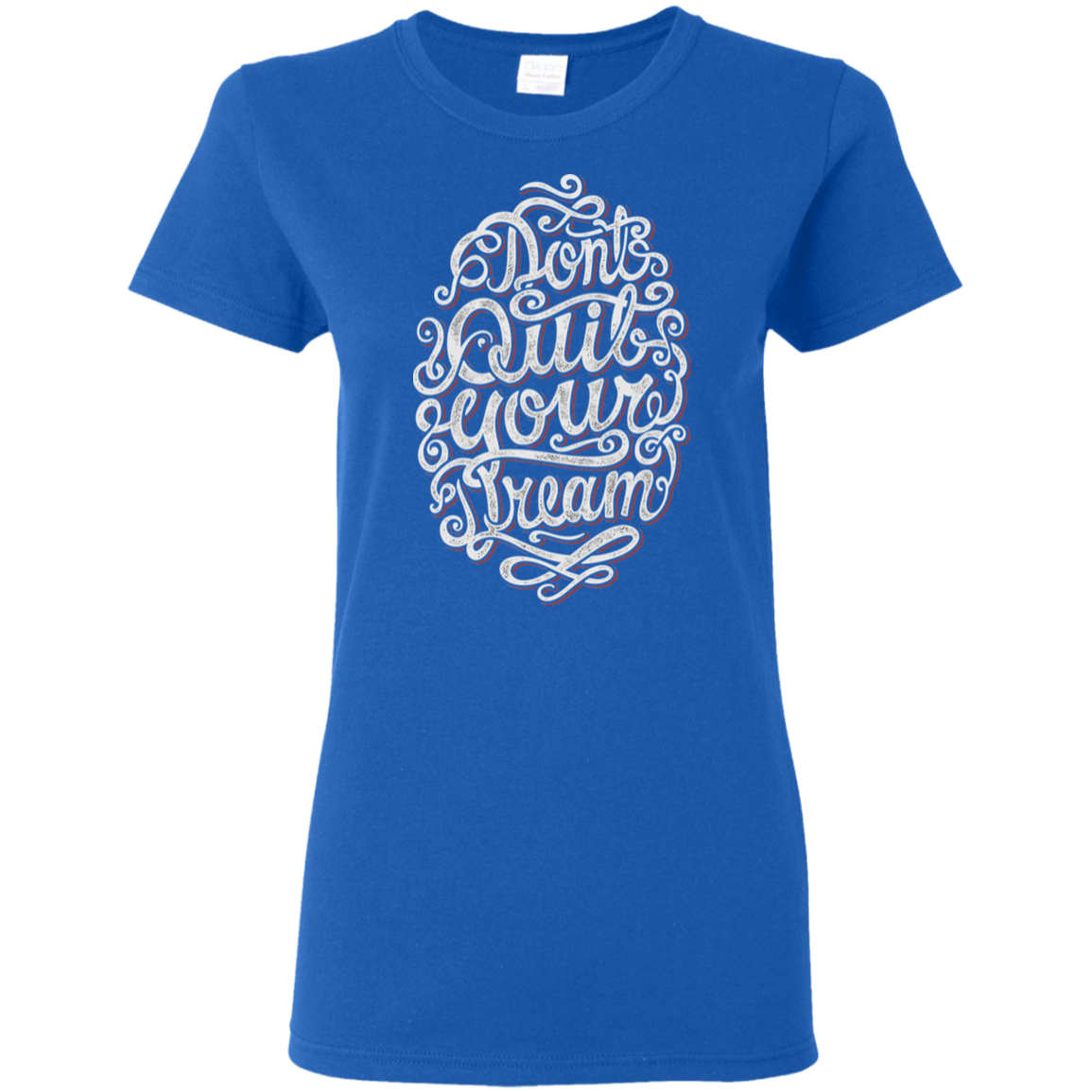 "DONT QUIT YOUR DREAM" Ladies' 5.3 oz. T-Shirt