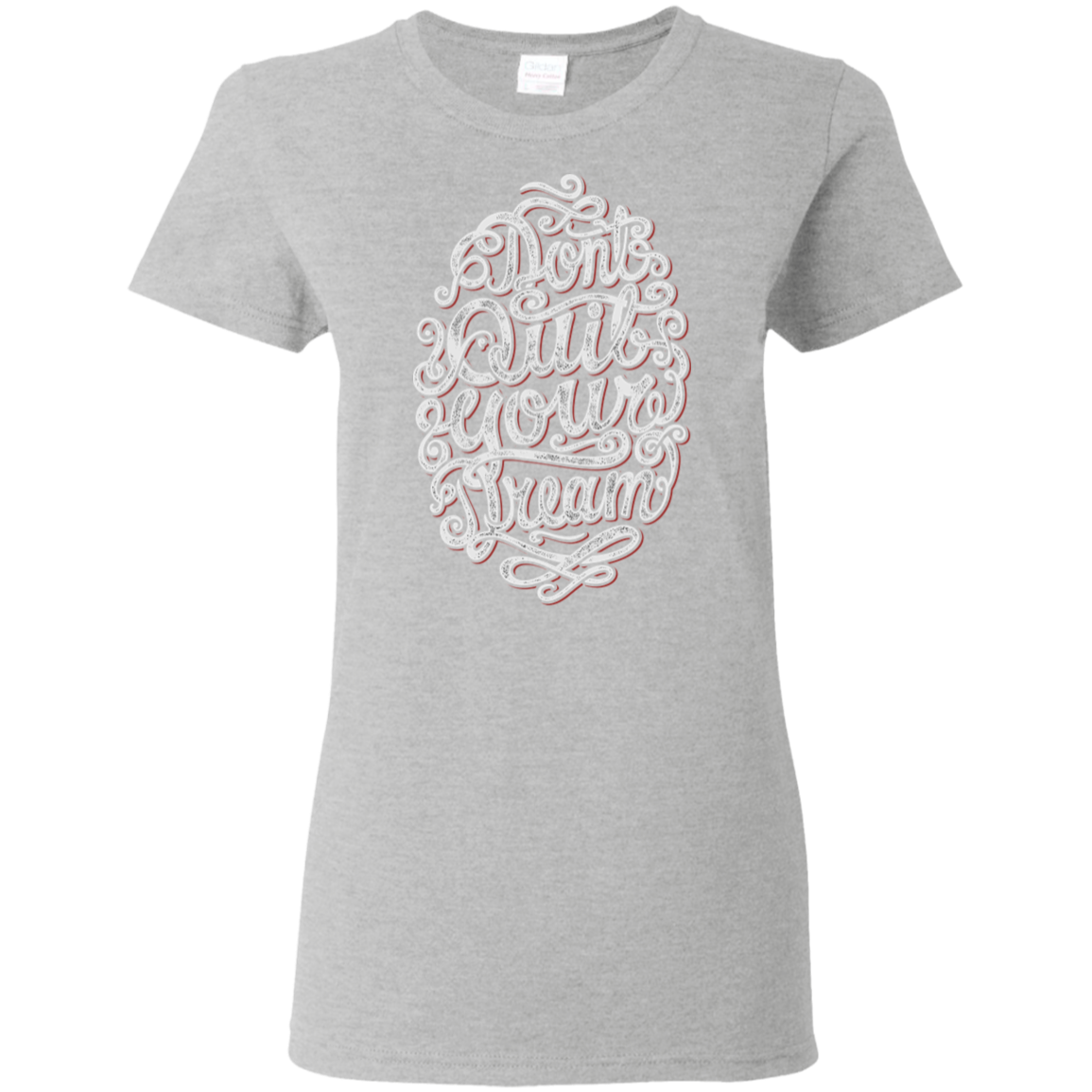 "DONT QUIT YOUR DREAM" Ladies' 5.3 oz. T-Shirt