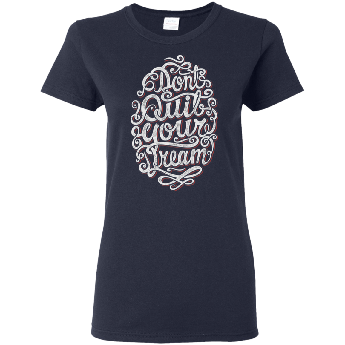 "DONT QUIT YOUR DREAM" Ladies' 5.3 oz. T-Shirt