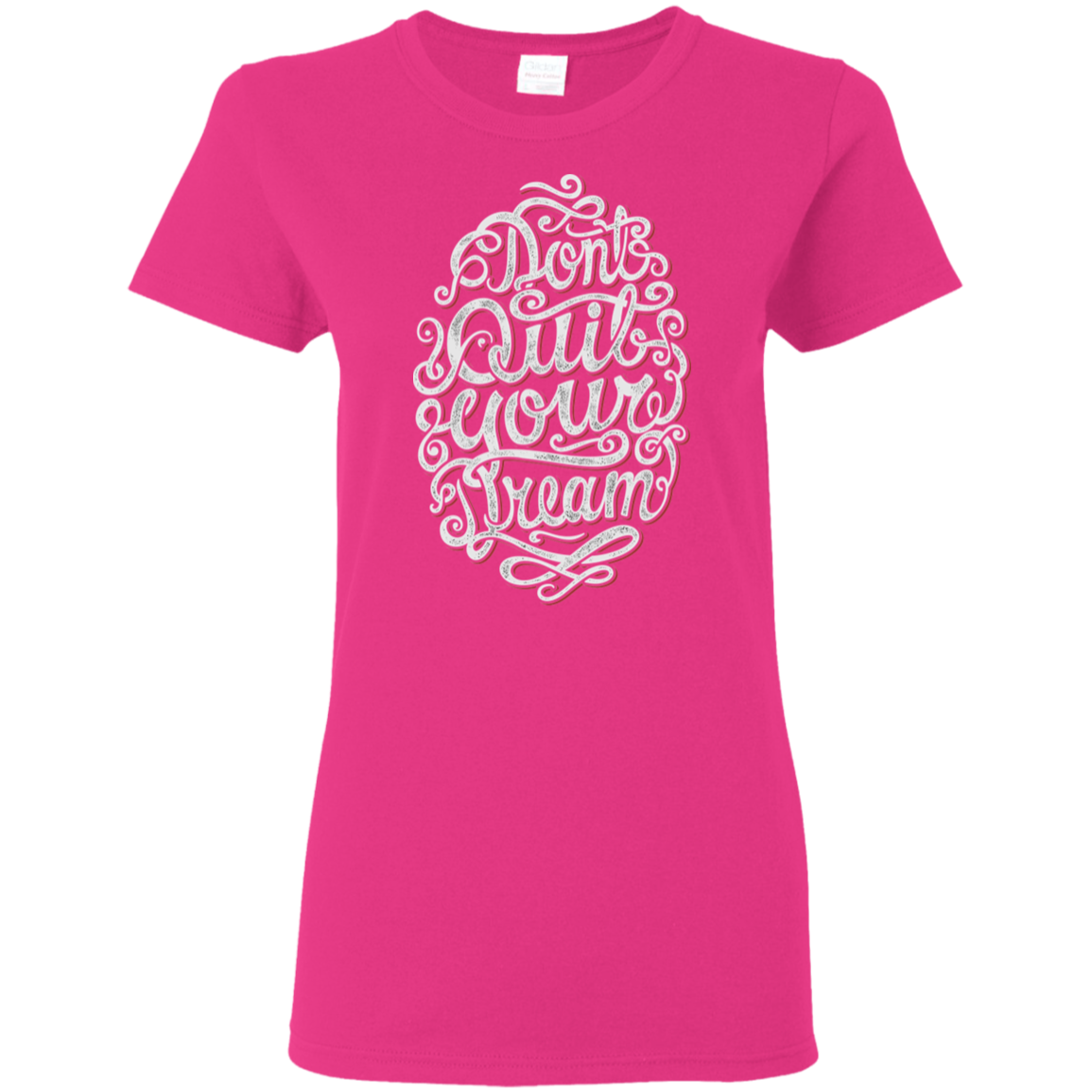 "DONT QUIT YOUR DREAM" Ladies' 5.3 oz. T-Shirt