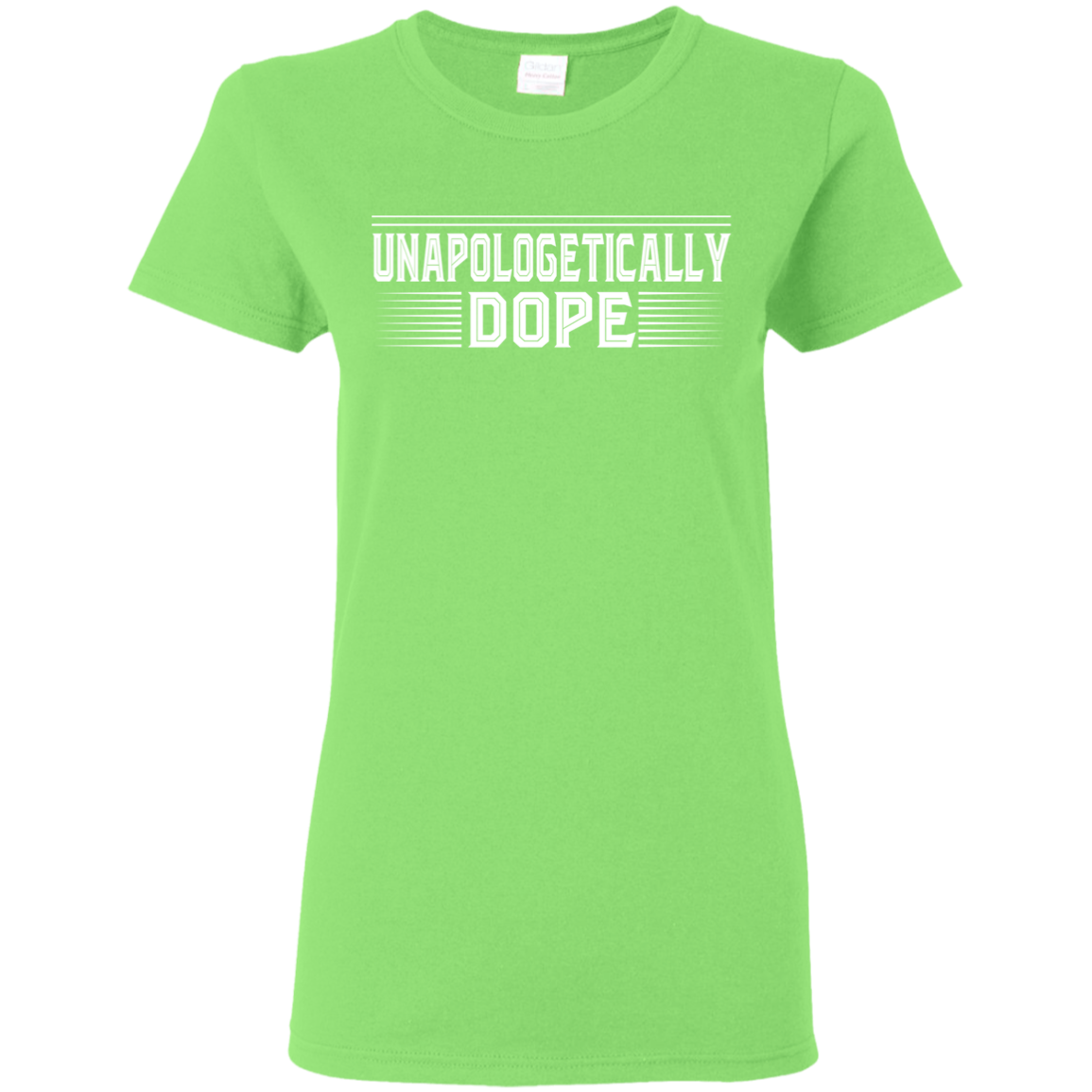 "UNAPOLOGELICALLY DOPE" Ladies' 5.3 oz. T-Shirt in white print