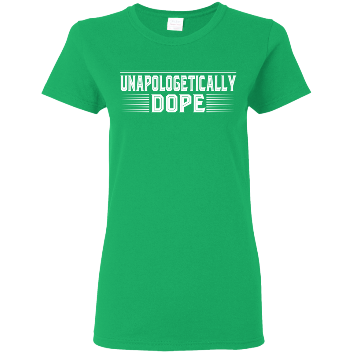 "UNAPOLOGELICALLY DOPE" Ladies' 5.3 oz. T-Shirt in white print