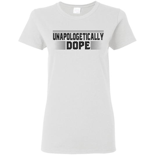 "UNAPOLOGETICALLY DOPE" Ladies' 5.3 oz. T-Shirt in black print