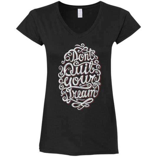 "DONT QUIT YOUR DREAM" Ladies' Fitted Softstyle 4.5 oz V-Neck T-Shirt