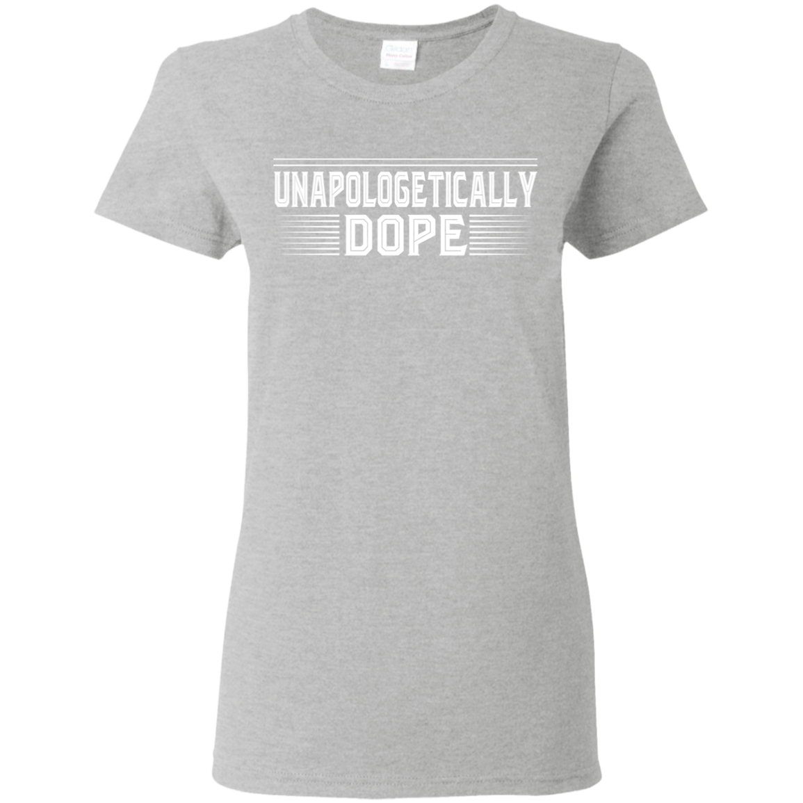 "UNAPOLOGELICALLY DOPE" Ladies' 5.3 oz. T-Shirt in white print