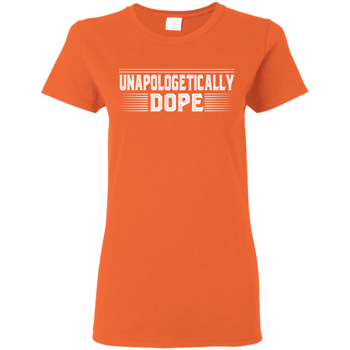 "UNAPOLOGELICALLY DOPE" Ladies' 5.3 oz. T-Shirt in white print